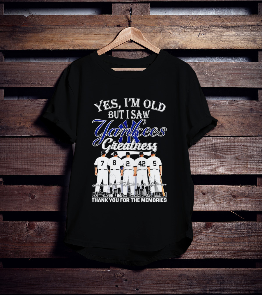 New York Yankees Yes I'm Old But I Saw Yankees Greatness Thank You For The Memories T-Shirt