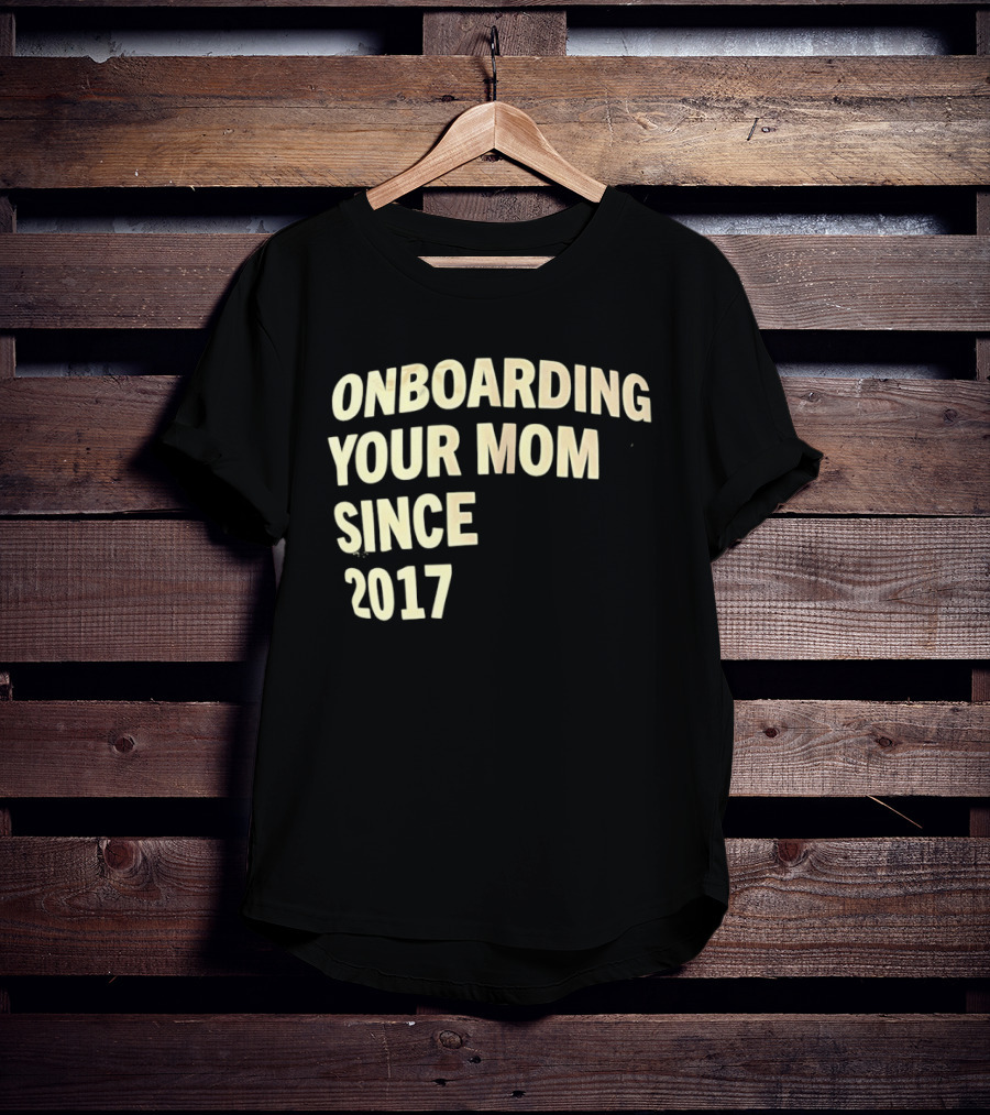Onboarding Your Mom Since 2017 Phrase T-Shirt