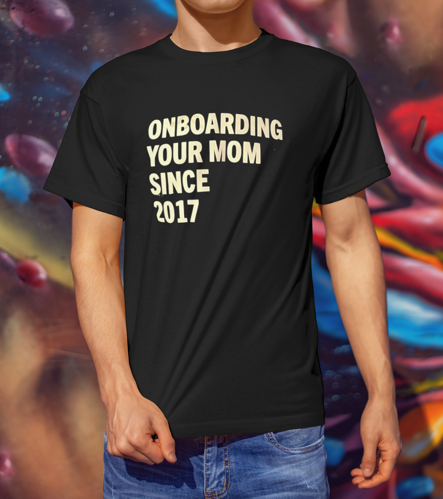 Onboarding Your Mom Since 2017 Phrase T-Shirt