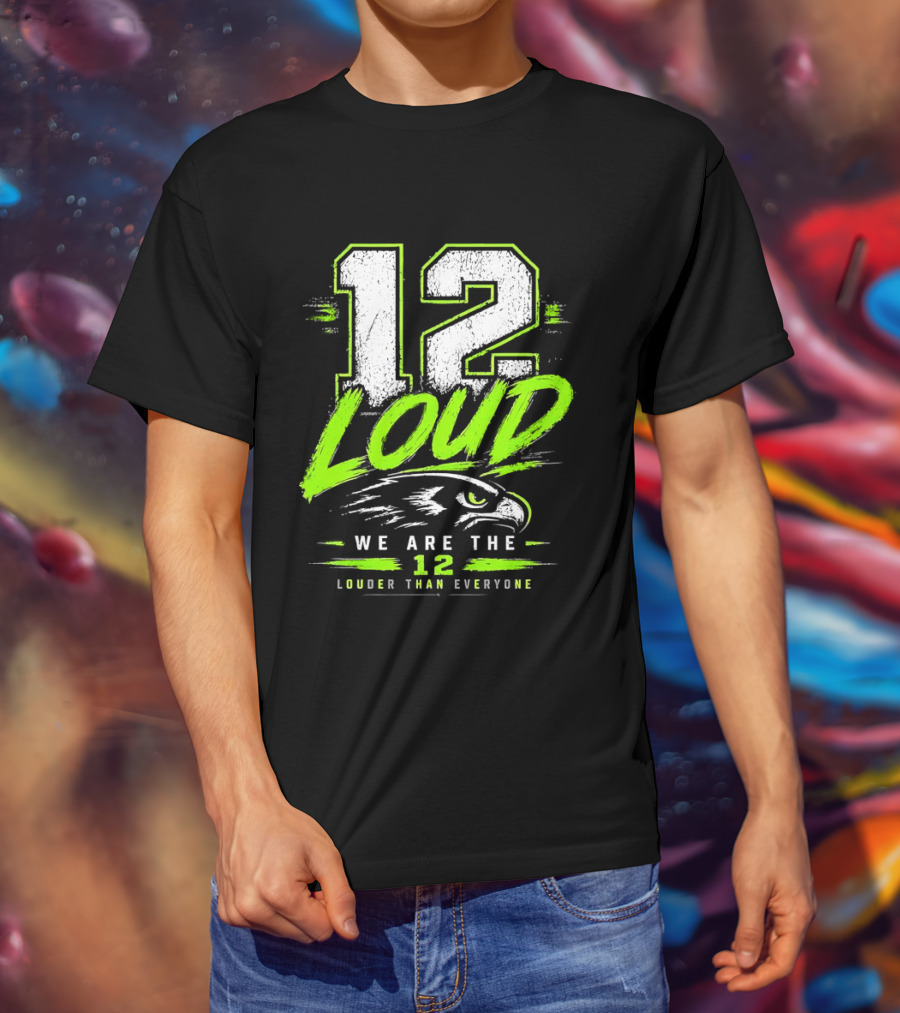 Seattle Seahawks 12 Loud We Are The 12 Louder Than Everyone T-Shirt