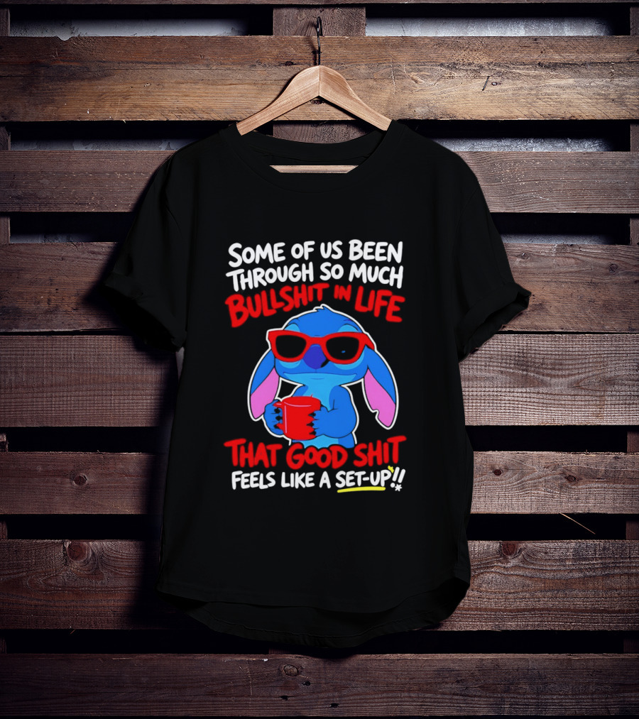 Some Of Us Been Through So Much Bullshit In Life That Good Shit Feels Like A Set Up Stitch T-Shirt