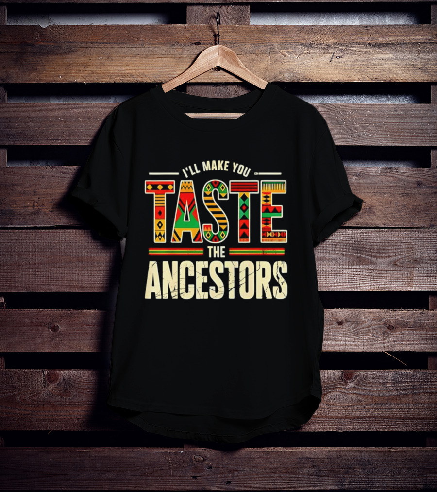 I'll Make You Taste The Ancestors African Heritage Black History T-Shirt