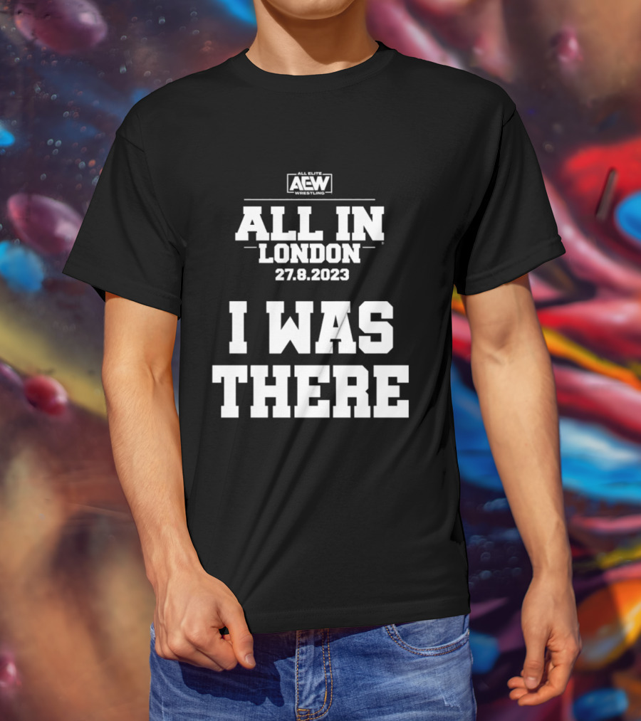 All Elite Wrestling AEW All In London 27.8.2023 I Was There T-Shirt