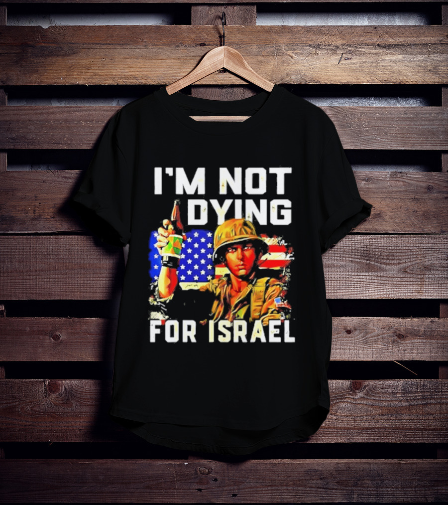 I'm Not Dying For Israel America Soldier Holding Bottle With Flag T-Shirt