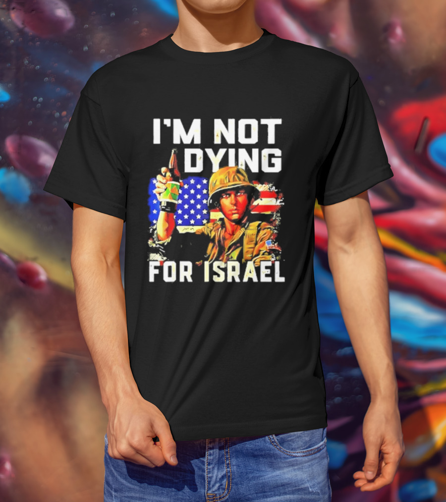 I'm Not Dying For Israel America Soldier Holding Bottle With Flag T-Shirt