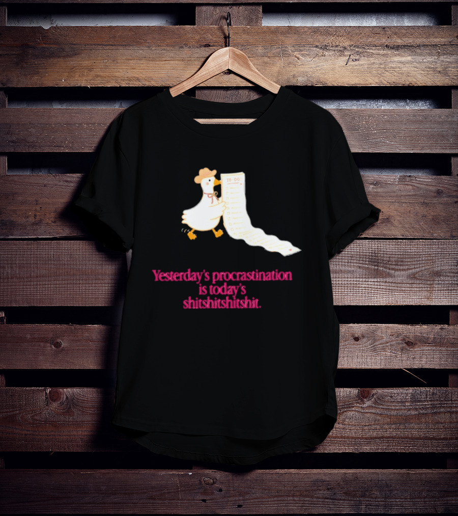 Yesterday Procrastination Today Shitshitshit Duck To Do List T-Shirt