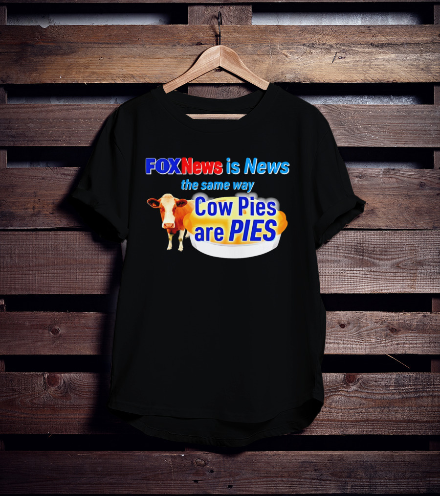 FOXNews Is News The Same Way Cow Pies Are PIES Satirical T-Shirt