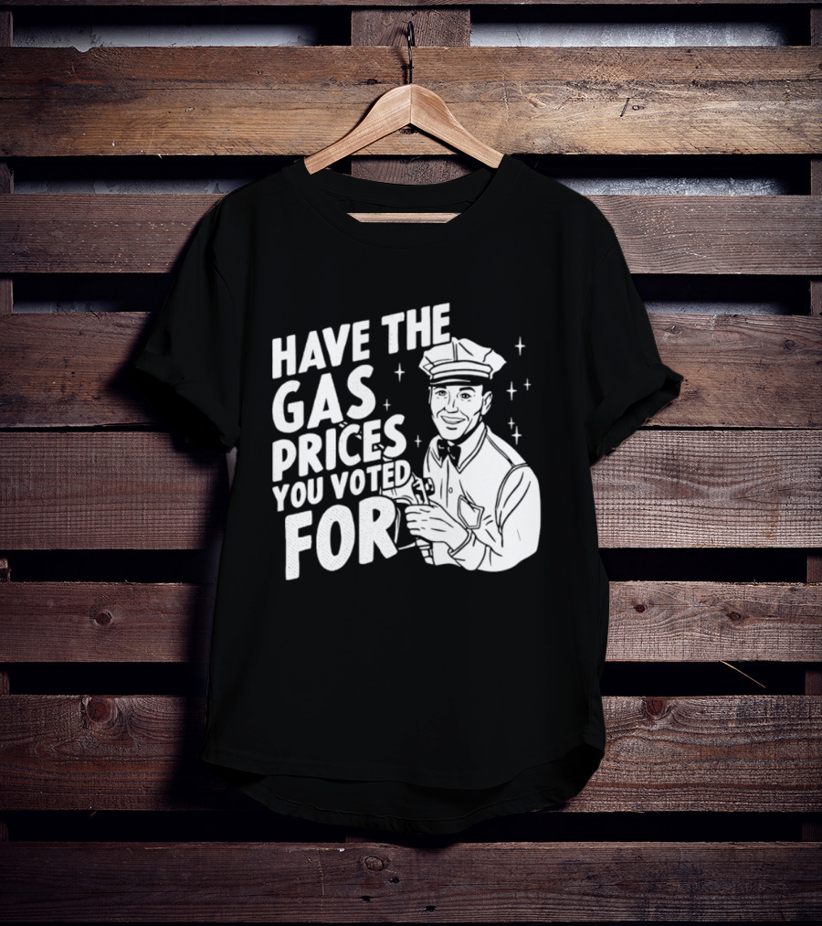 Have The Gas Prices You Voted For Retro Gas Attendant T-Shirt