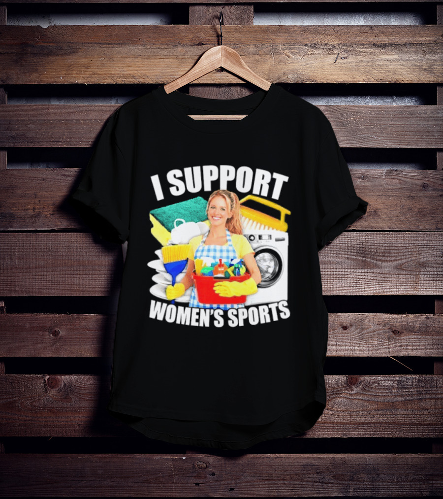 I Support Women's Sports Cleaning Humor T-Shirt