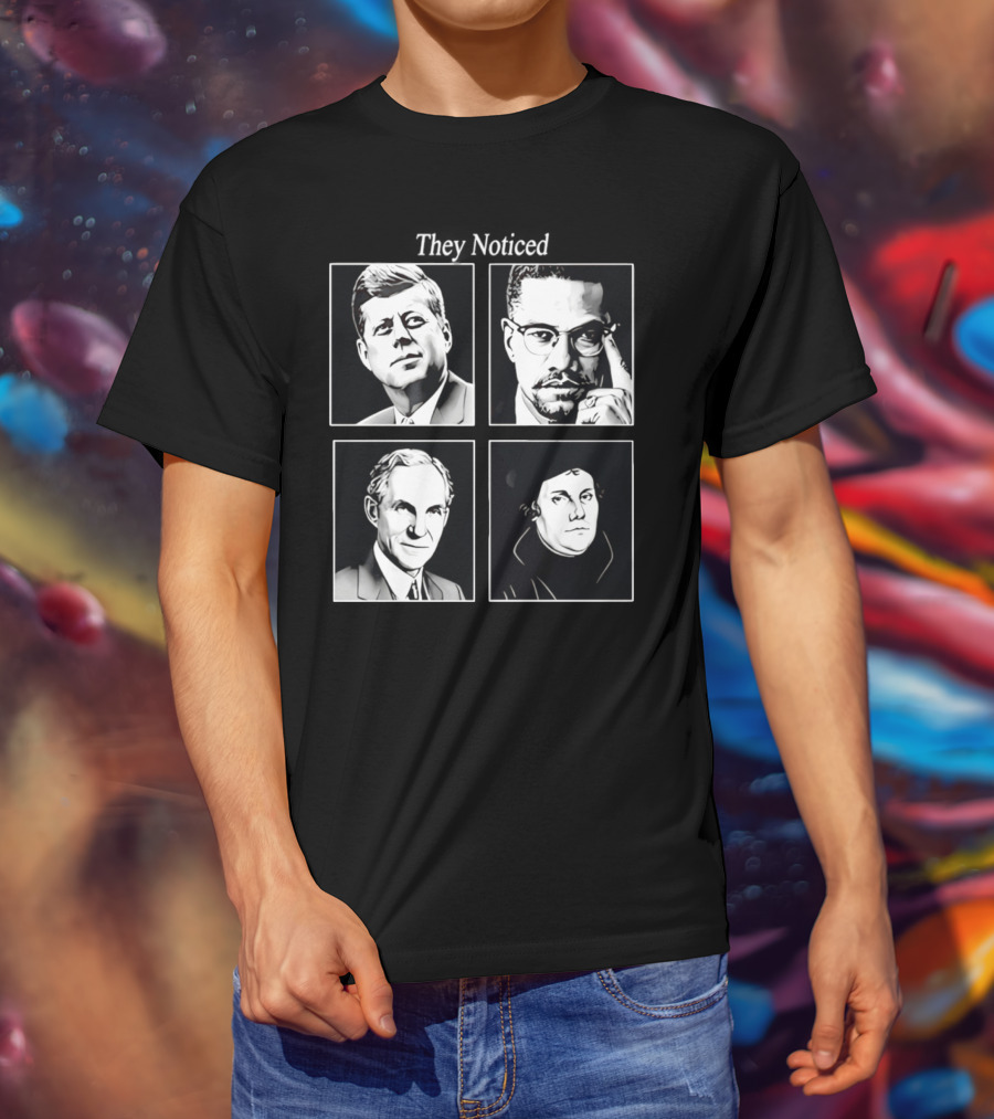 Jake Shields They Noticed John F Kennedy Malcolm X Henry Ford Martin Luther King T-Shirt