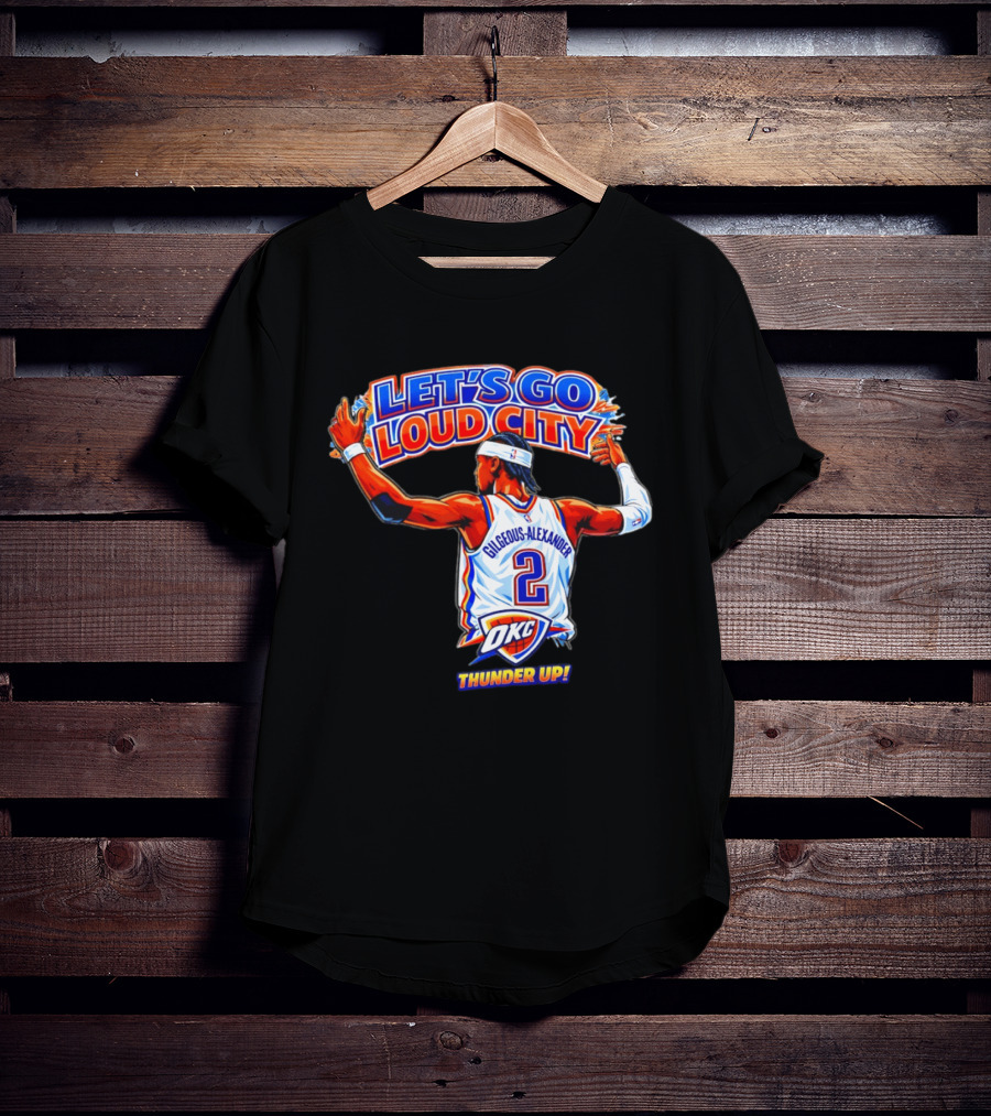 Let's Go Loud City Shai Gilgeous Alexander Okc Thunder Up T-Shirt