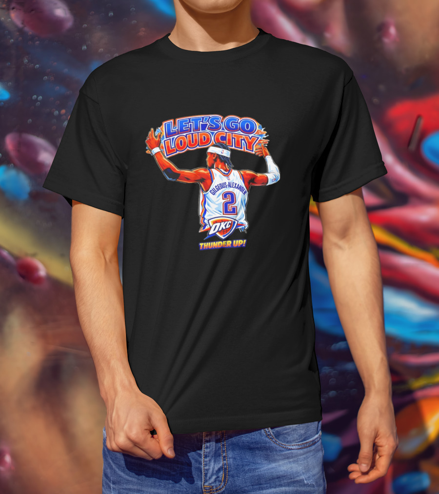 Let's Go Loud City Shai Gilgeous Alexander Okc Thunder Up T-Shirt
