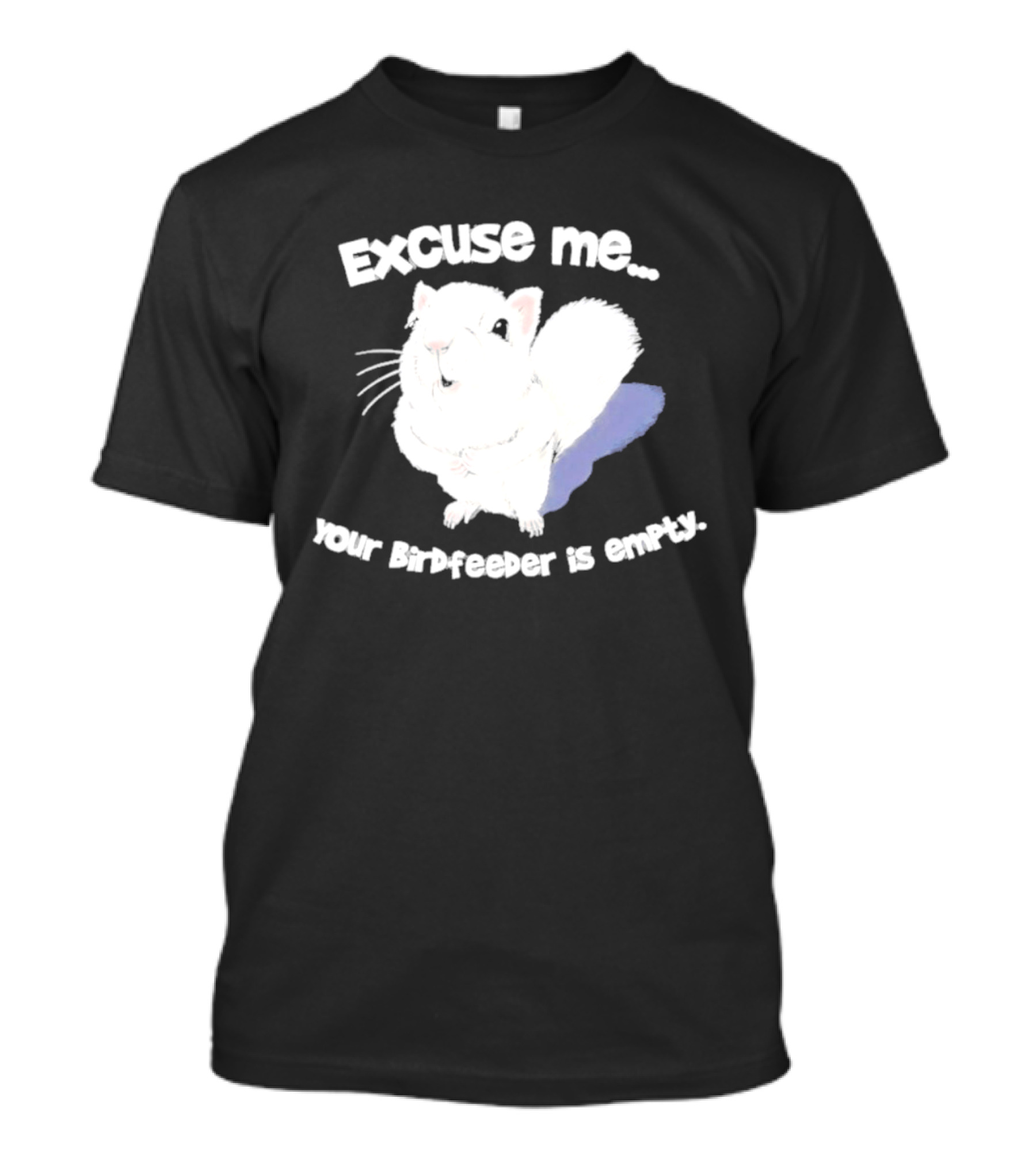 Excuse Me Squirrel Your Birdfeeder Is Empty T-Shirt
