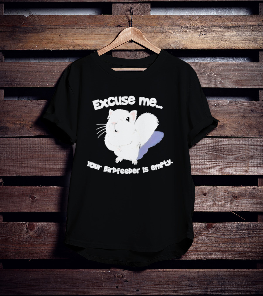 Excuse Me Squirrel Your Birdfeeder Is Empty T-Shirt