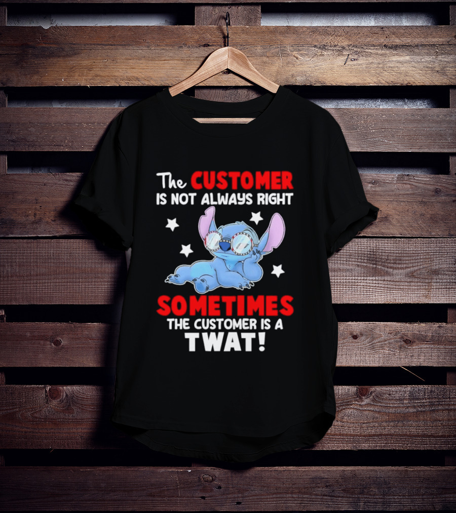 Stitch Lilo Stitch The Customer Is Not Always Right Sometimes The Customer Is A Twat T-Shirt