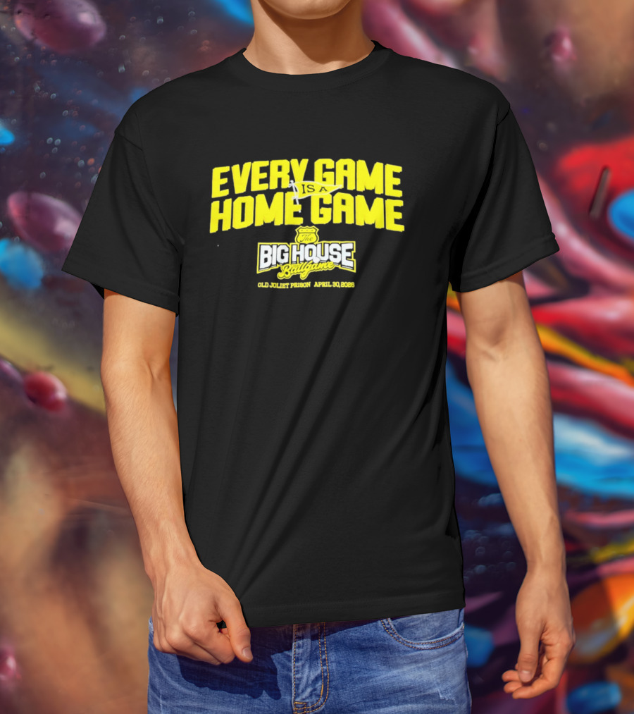 Every Game Is A Home Game Big House Ballgame Old Joliet Prison April 30 2023 T-Shirt