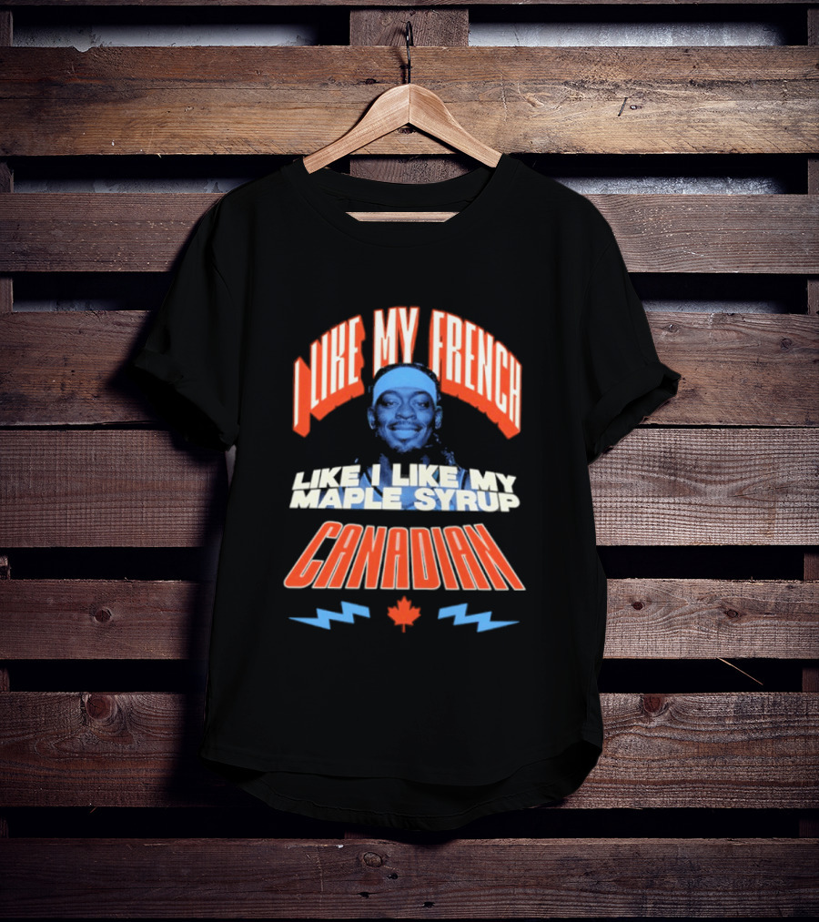 Thunder Lu Dort I Like My French Like I Like My Maple Syrup Canadian T-Shirt