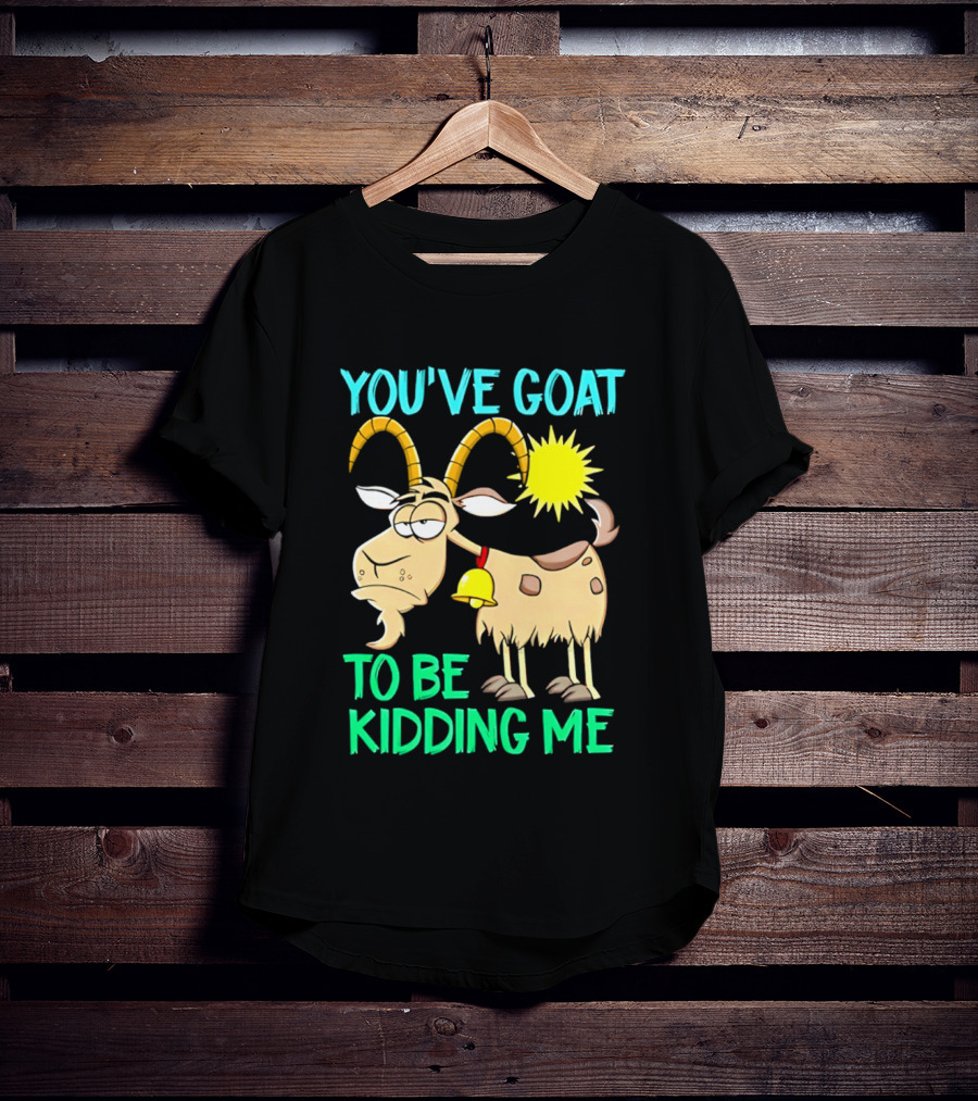You've Goat To Be Kidding Me Cartoon Goat Sun Bell T-Shirt