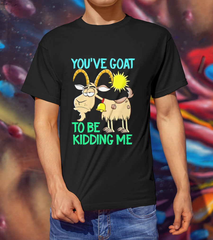 You've Goat To Be Kidding Me Cartoon Goat Sun Bell T-Shirt