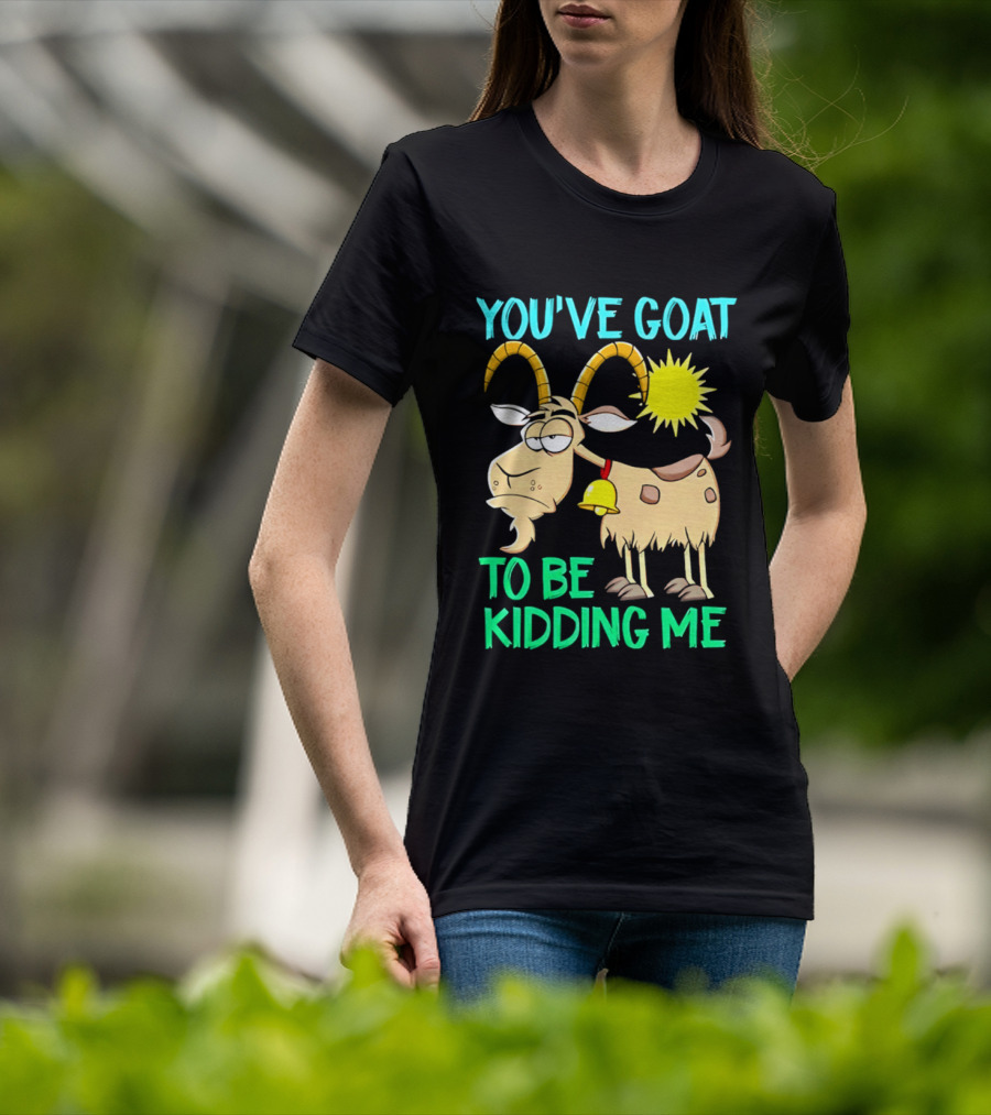 You've Goat To Be Kidding Me Cartoon Goat Sun Bell T-Shirt