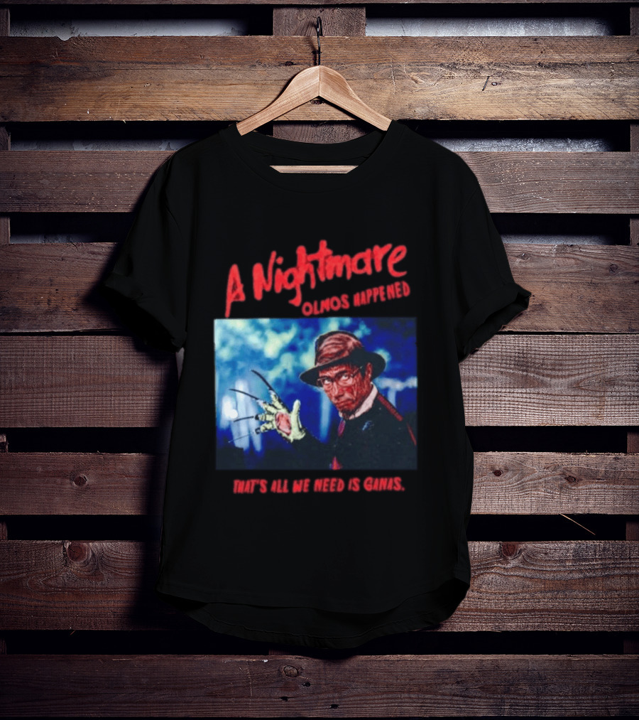A Nightmare Olmos Happened That's All We Need Is Ganas Freddy Krueger T-Shirt