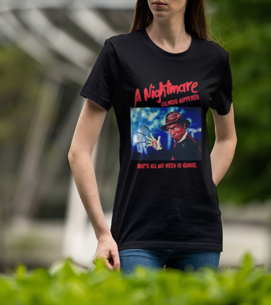 A Nightmare Olmos Happened That's All We Need Is Ganas Freddy Krueger T-Shirt