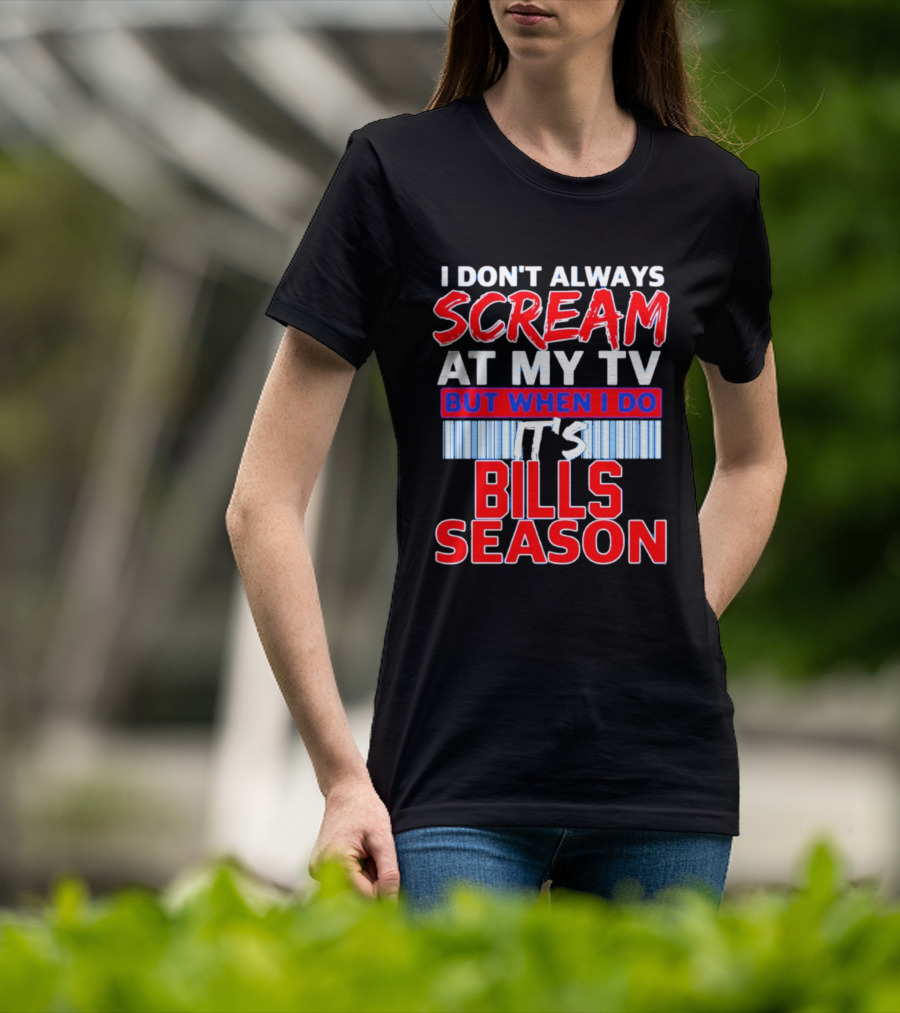 Buffalo Bills I Don't Always Scream At My TV But When I Do It's Bills Season T-Shirt