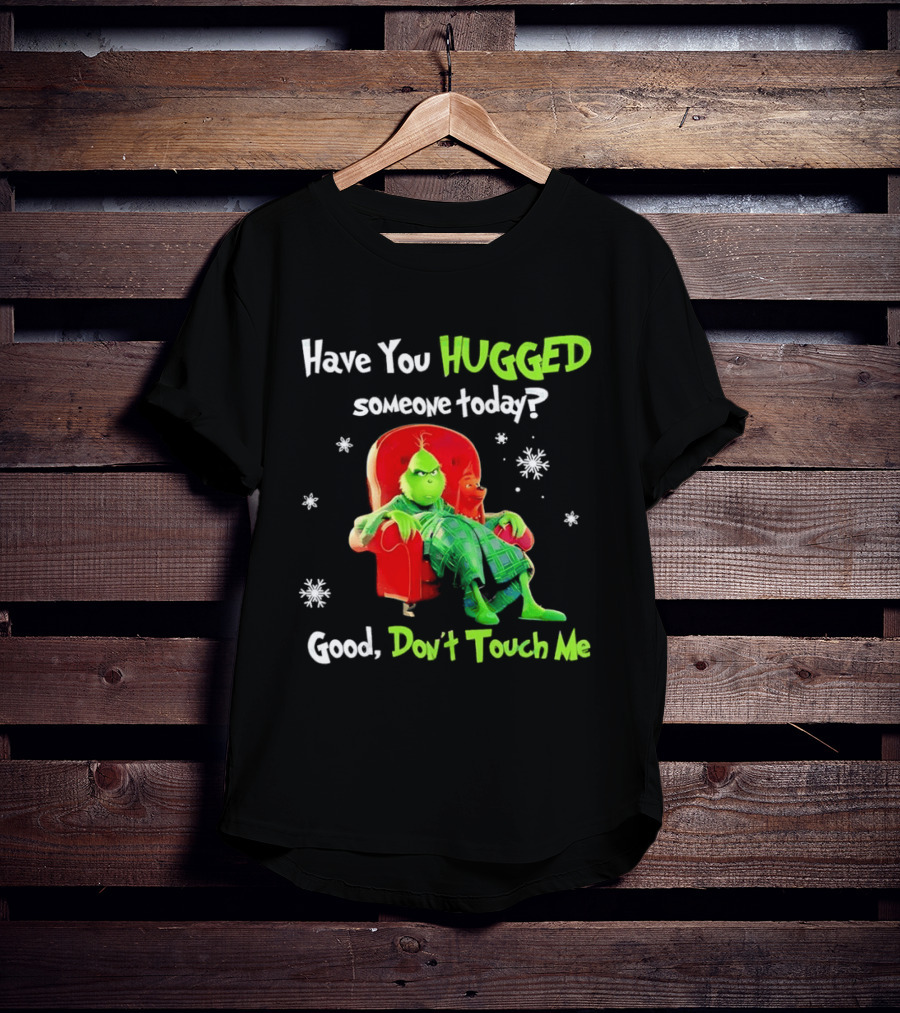 Grinch Max Dr Seuss Have You Hugged Someone Today Good Don't Touch Me T-Shirt