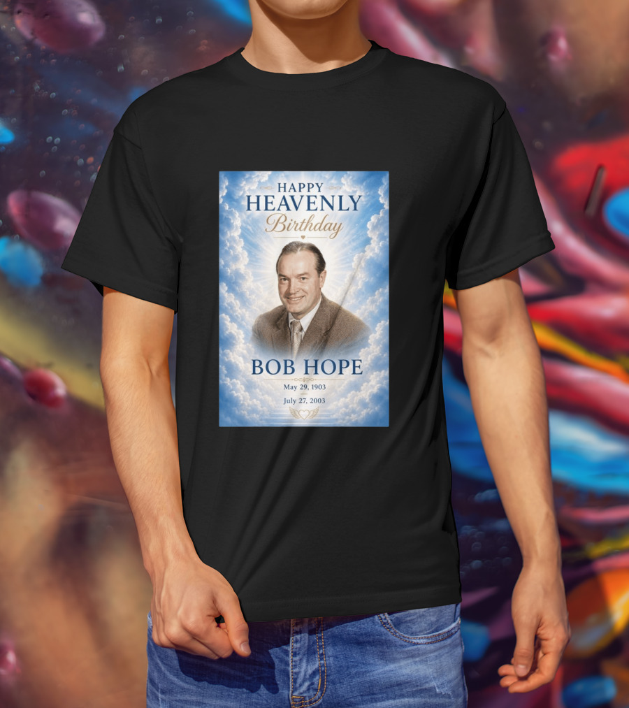 Happy Heavenly Birthday Bob Hope May 29 1903 July 27 2003 T-Shirt