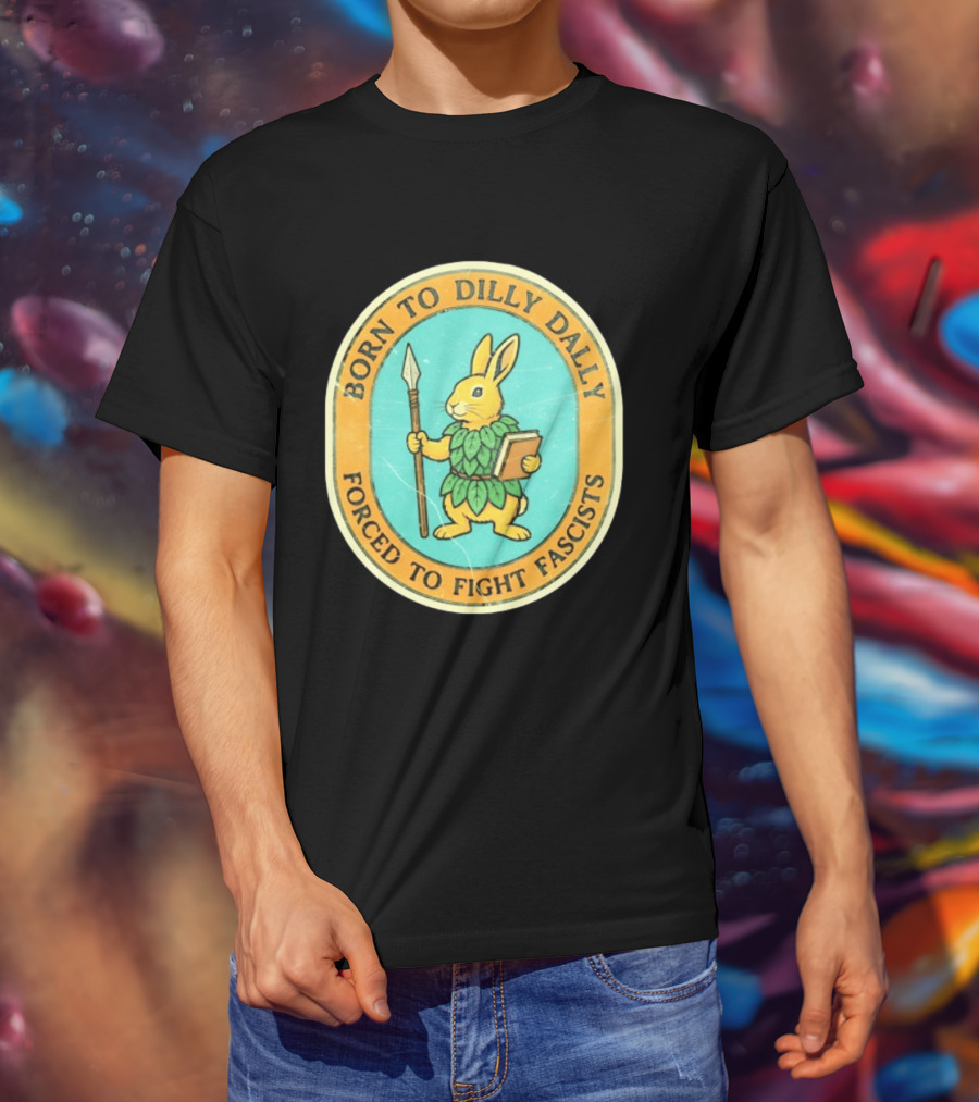 Born To Dilly Dally Rabbit Forced To Fight Fascists With Spear And Book T-Shirt