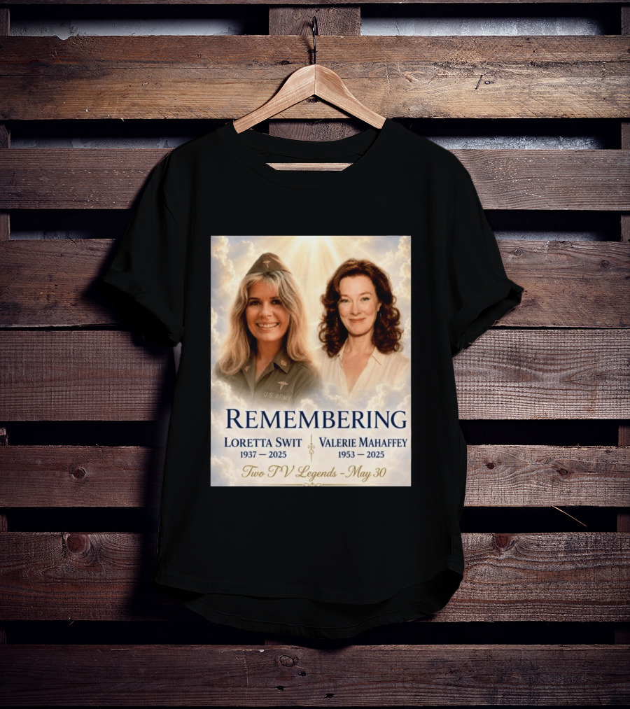 Remembering Loretta Swit 1937 2025 Valerie Mahaffey 1953 2025 Two TV Legends May 30 T-Shirt