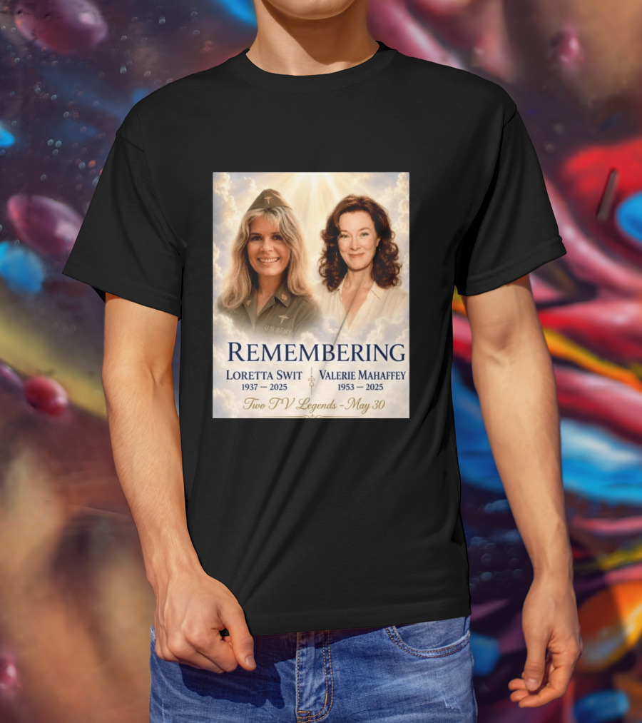 Remembering Loretta Swit 1937 2025 Valerie Mahaffey 1953 2025 Two TV Legends May 30 T-Shirt