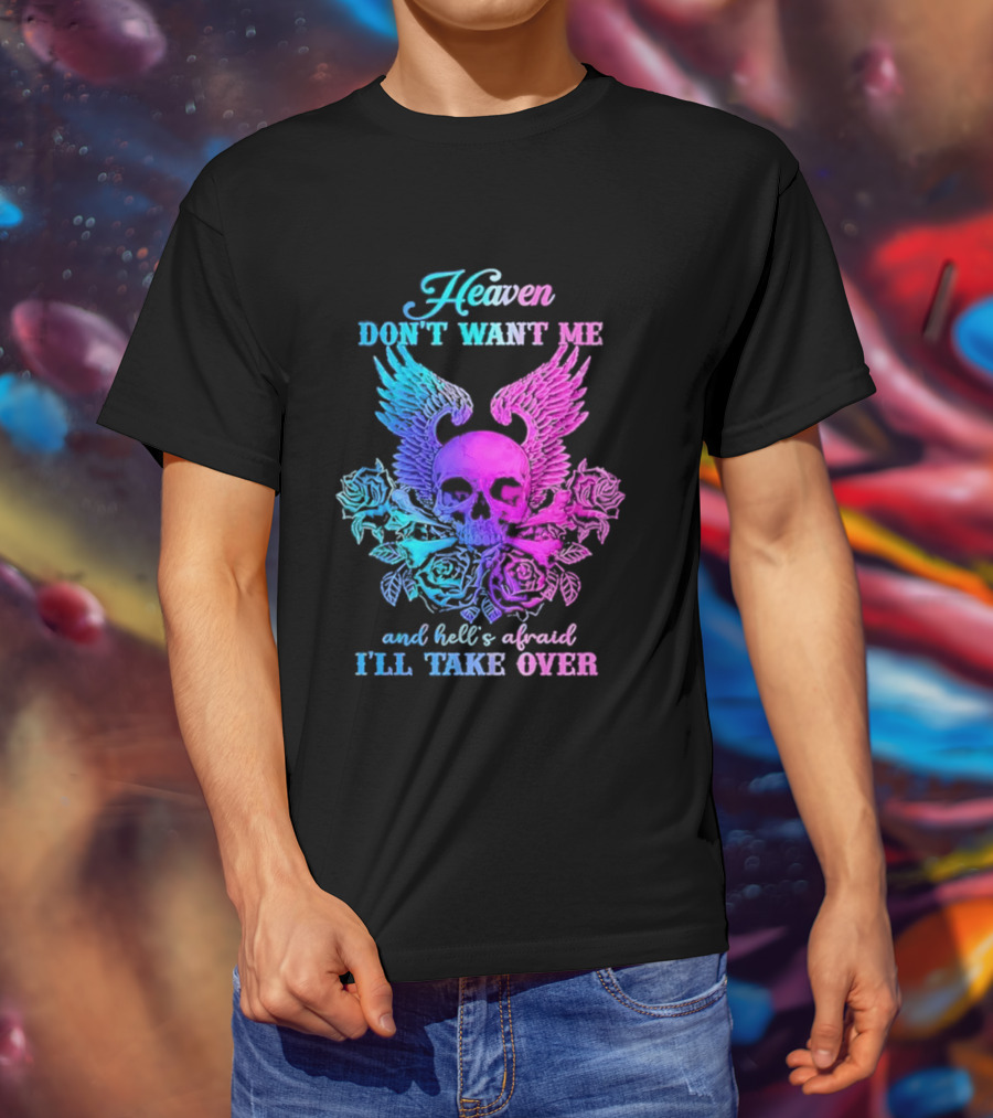 Heaven Don't Want Me Hell's Afraid I'll Take Over Skull Wings Rose T-Shirt