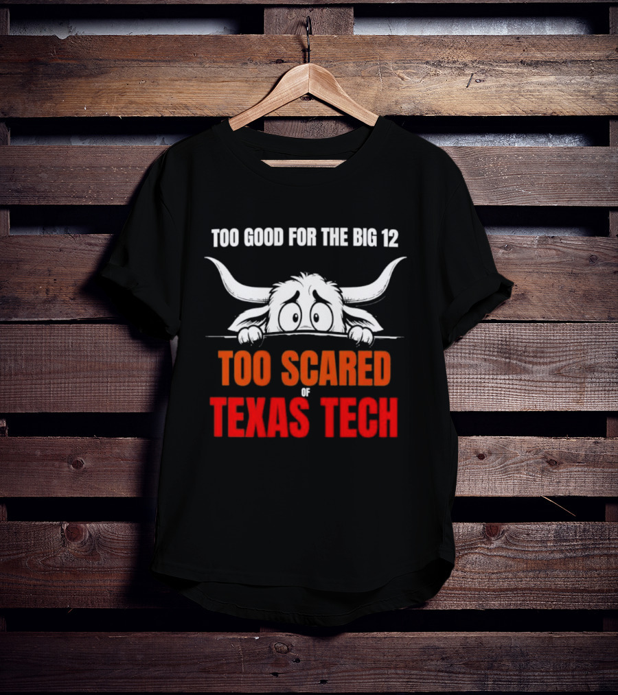 Texas Tech Too Scared Too Good For The Big 12 T-Shirt