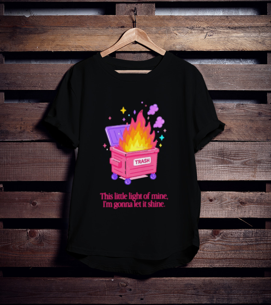 Trash Fire This Little Light Of Mine I'm Gonna Let It Shine Dumpster Flames T-Shirt