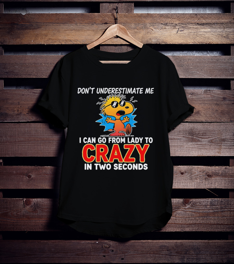 Don't Underestimate Me I Can Go From Lady To Crazy In Two Seconds Woodstock Peanuts T-Shirt