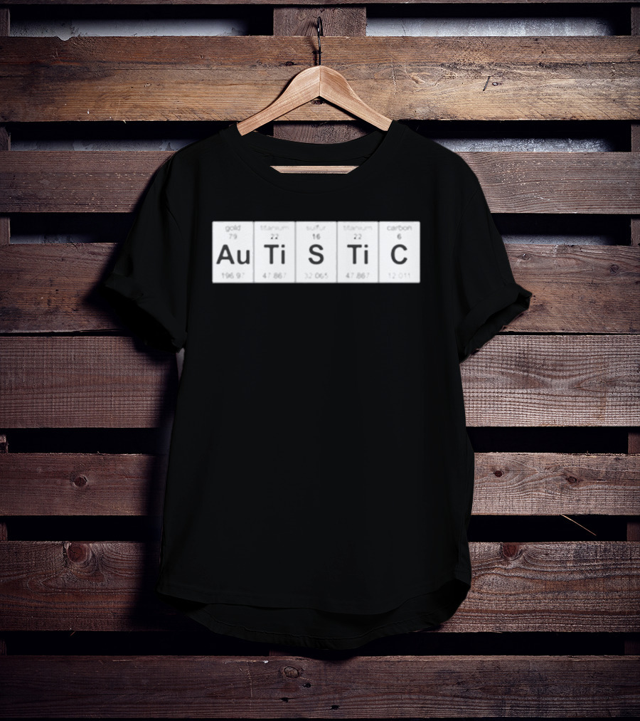 Autistic Periodic Table Elements Au Gold Ti Titanium S Sulfur Ti Titanium C Carbon T-Shirt