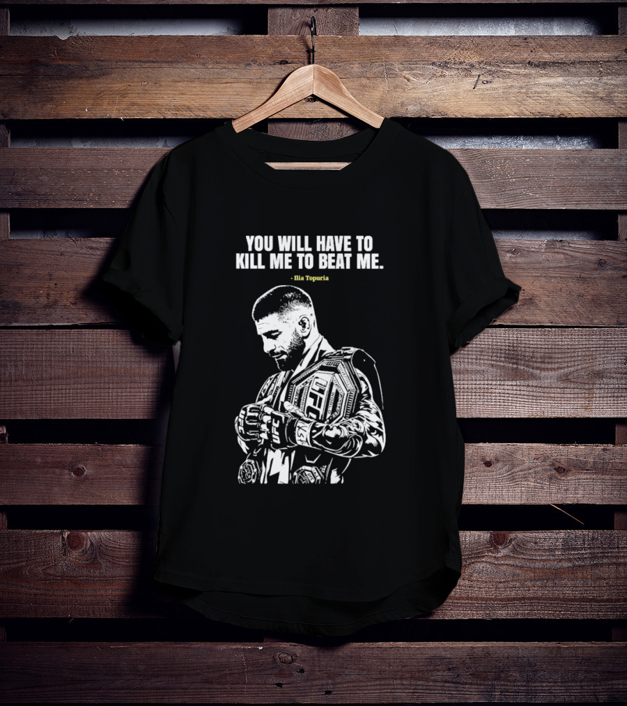 You Will Have To Kill Me To Beat Me Ilia Topuria UFC T-Shirt