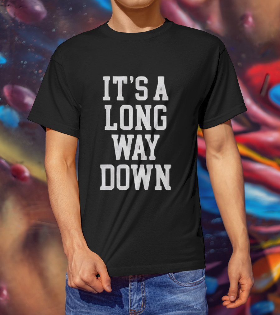 It's A Long Way Down Pop Culture Phrase T-Shirt