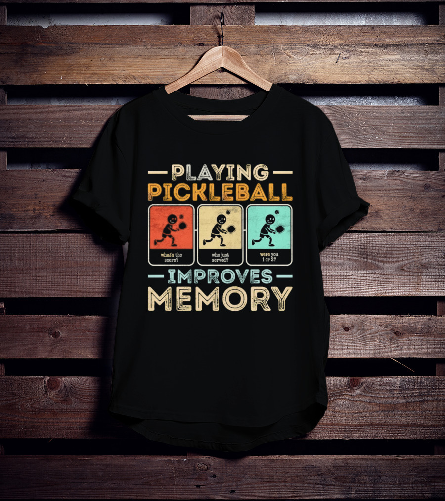 Playing Pickleball Improves Memory What's The Score Who Just Served Were You 1 Or 2 T-Shirt