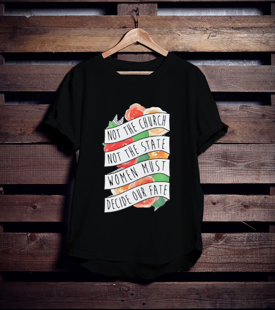 Not The Church Not The State Women Must Decide Our Fate Floral T-Shirt