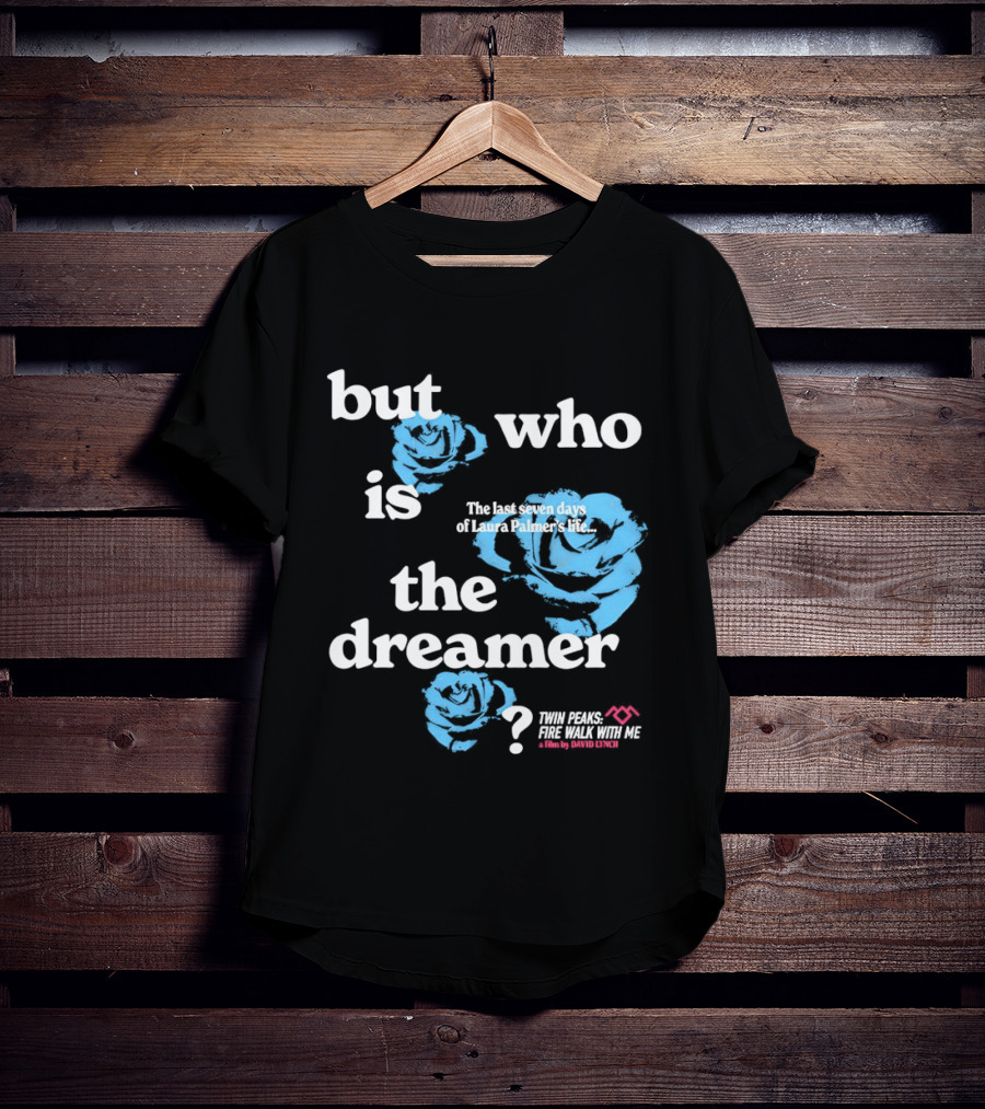 Twin Peaks Fire Walk With Me But Who Is The Dreamer The Last Seven Days Of Laura Palmers Life Roses T-Shirt