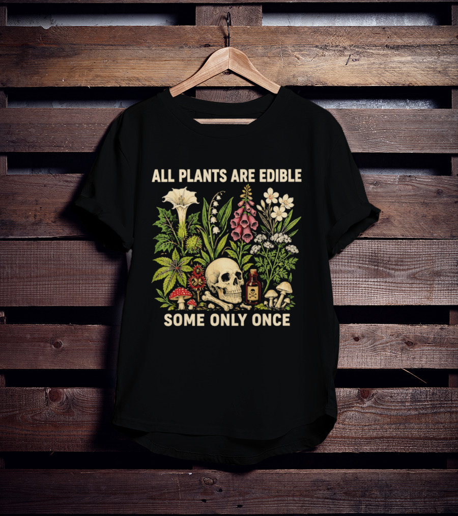 All Plants Are Edible Some Only Once Dark Botanical Gothic Lover Skull Bones Poison Mushrooms Flowers T-Shirt