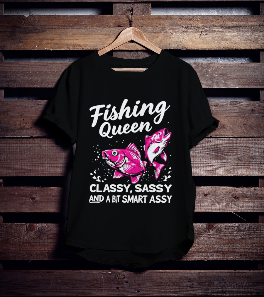Fishing Queen Classy Sassy And A Bit Smart Assy Fun Fish T-Shirt