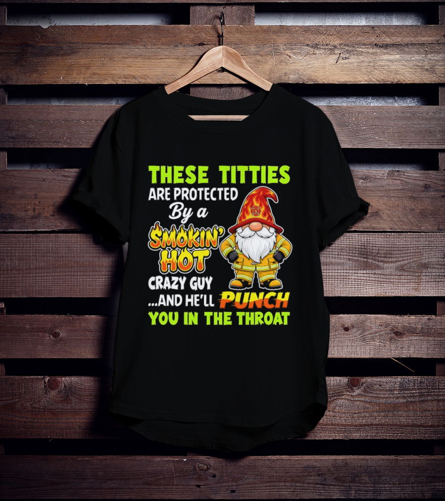 These Titties Are Protected By A Smokin' Hot Crazy Guy Punch You In The Throat Gnome T-Shirt