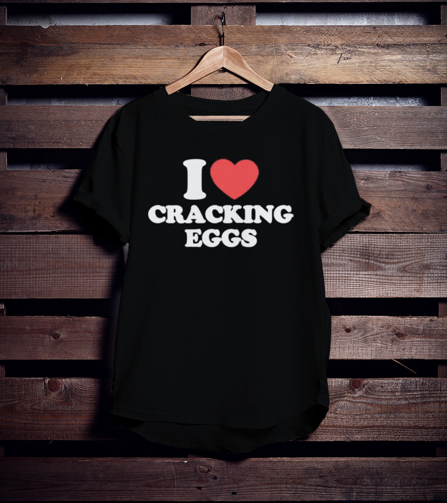 I Love Cracking Eggs Cooking Foodie Fun T-Shirt