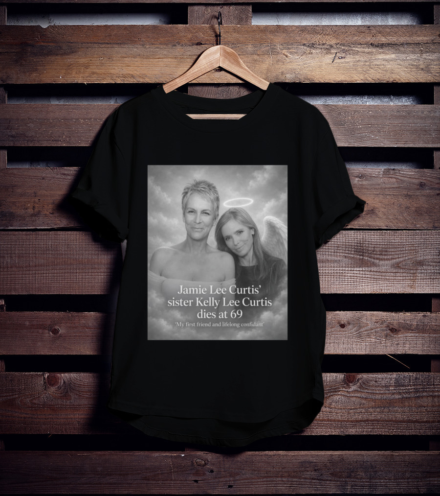 Jamie Lee Curtis Sister Kelly Lee Curtis Dies At 69 My First Friend And Lifelong Confidant With Angel Halo And Wings T-Shirt