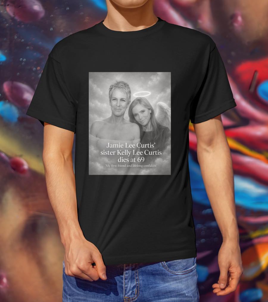 Jamie Lee Curtis Sister Kelly Lee Curtis Dies At 69 My First Friend And Lifelong Confidant With Angel Halo And Wings T-Shirt