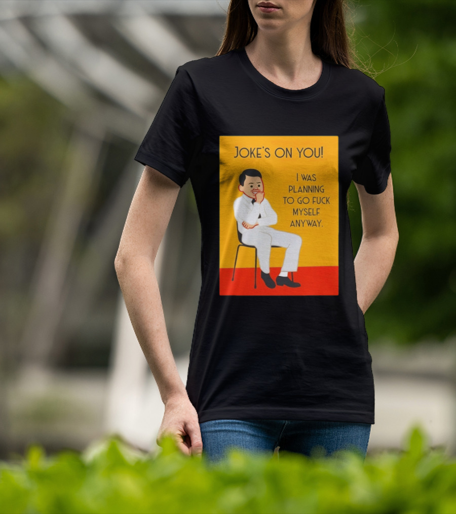 Joke's On You I Was Planning To Go Fuck Myself Anyway T-Shirt