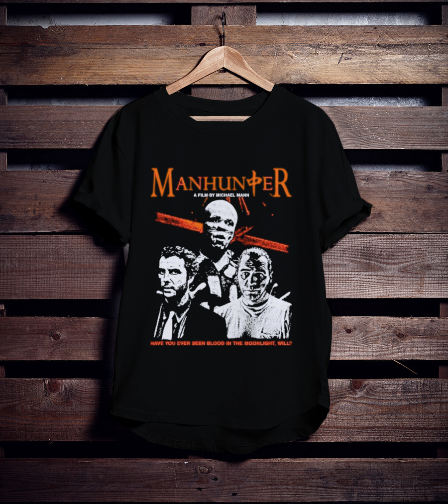 Manhunter A Film By Michael Mann Have You Ever Seen Blood In The Moonlight Will T-Shirt